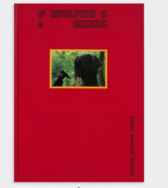 Diane Severin Nguyen: IF REVOLUTION IS A SICKNESS Catalogue
