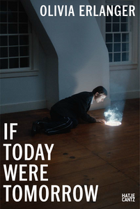 Olivia Erlanger: IF TODAY WERE TOMORROW Catalogue