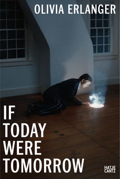 Olivia Erlanger: IF TODAY WERE TOMORROW Catalogue