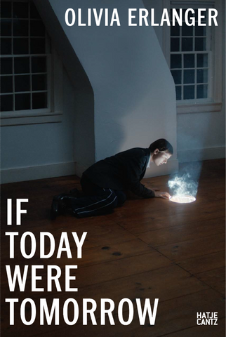 Olivia Erlanger: IF TODAY WERE TOMORROW Catalogue