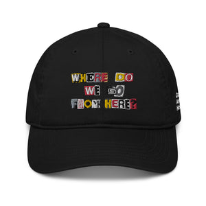 Where Do We Go From Here? Exhibiton Organic Dad Hat