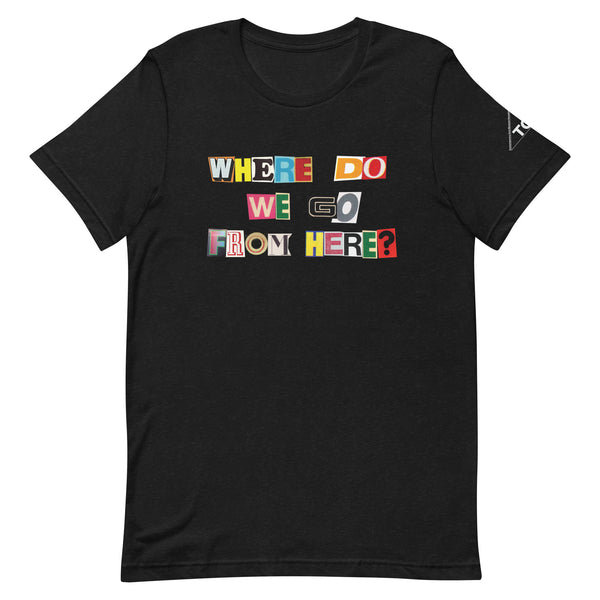 Where Do We Go From Here? Exhibition Tee
