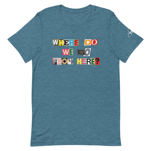 Where Do We Go From Here? Exhibition Tee