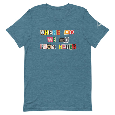 Where Do We Go From Here? Exhibition Tee